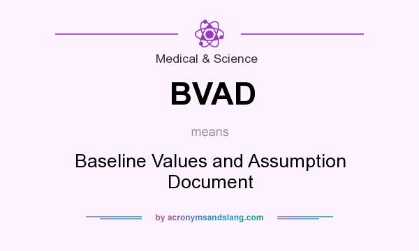What does BVAD mean? It stands for Baseline Values and Assumption Document