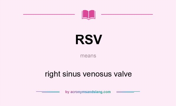 What does RSV mean? It stands for right sinus venosus valve
