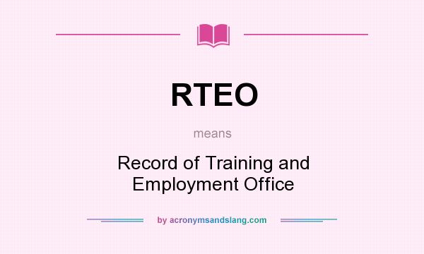What does RTEO mean? It stands for Record of Training and Employment Office