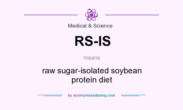 What does RS-IS mean? It stands for raw sugar-isolated soybean protein diet