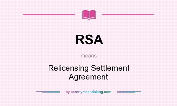 What does RSA mean? It stands for Relicensing Settlement Agreement