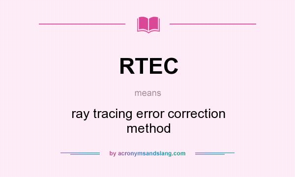 What does RTEC mean? It stands for ray tracing error correction method