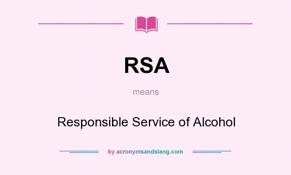 What does RSA mean? It stands for Responsible Service of Alcohol