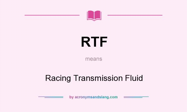What does RTF mean? It stands for Racing Transmission Fluid