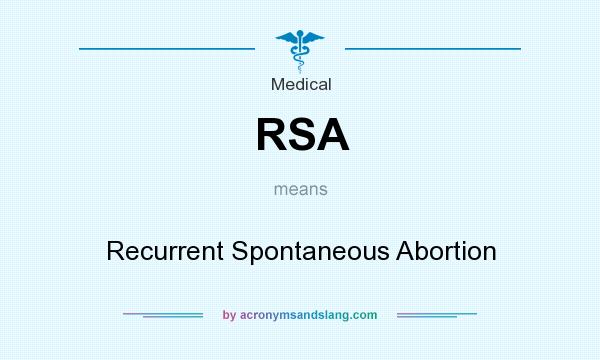 What does RSA mean? It stands for Recurrent Spontaneous Abortion