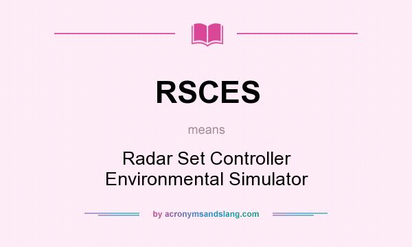 What does RSCES mean? It stands for Radar Set Controller Environmental Simulator