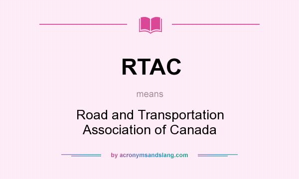 What does RTAC mean? It stands for Road and Transportation Association of Canada