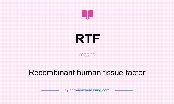 What does RTF mean? It stands for Recombinant human tissue factor