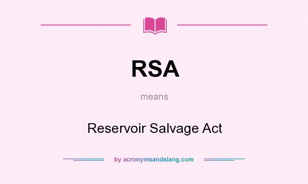 What does RSA mean? It stands for Reservoir Salvage Act