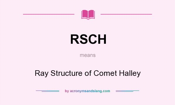 What does RSCH mean? It stands for Ray Structure of Comet Halley