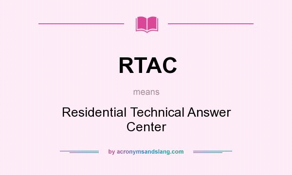 What does RTAC mean? It stands for Residential Technical Answer Center