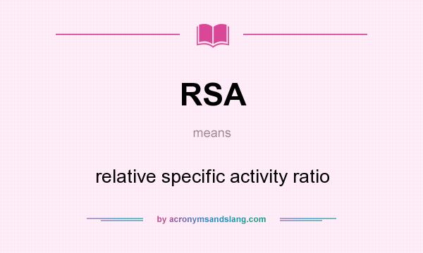 What does RSA mean? It stands for relative specific activity ratio