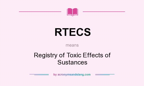 What does RTECS mean? It stands for Registry of Toxic Effects of Sustances