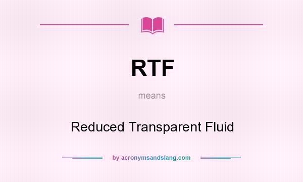 What does RTF mean? It stands for Reduced Transparent Fluid