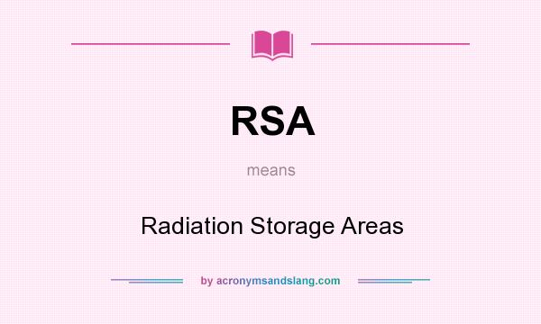 What does RSA mean? It stands for Radiation Storage Areas