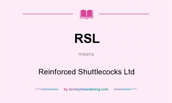 What does RSL mean? It stands for Reinforced Shuttlecocks Ltd