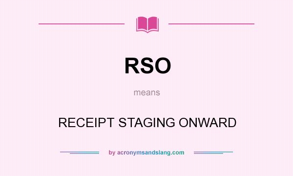 What does RSO mean? It stands for RECEIPT STAGING ONWARD