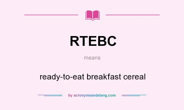 What does RTEBC mean? It stands for ready-to-eat breakfast cereal