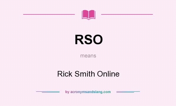 What does RSO mean? It stands for Rick Smith Online