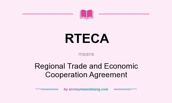 What does RTECA mean? It stands for Regional Trade and Economic Cooperation Agreement