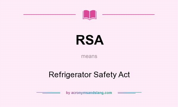 What does RSA mean? It stands for Refrigerator Safety Act