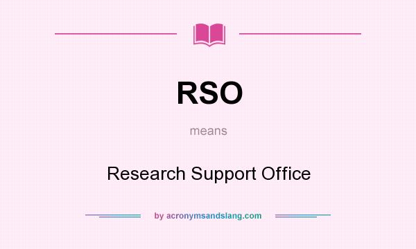 What does RSO mean? It stands for Research Support Office