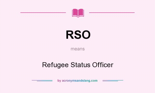 What does RSO mean? It stands for Refugee Status Officer