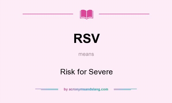 What does RSV mean? It stands for Risk for Severe