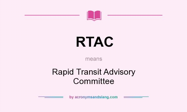 What does RTAC mean? It stands for Rapid Transit Advisory Committee