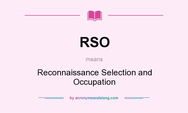 What does RSO mean? It stands for Reconnaissance Selection and Occupation