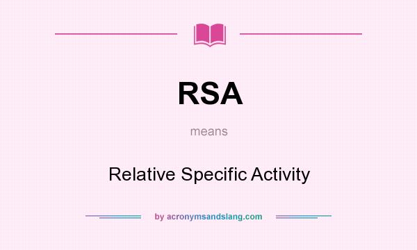 What does RSA mean? It stands for Relative Specific Activity