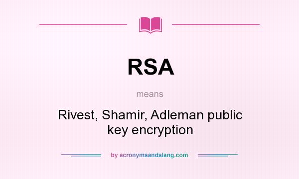 What does RSA mean? It stands for Rivest, Shamir, Adleman public key encryption