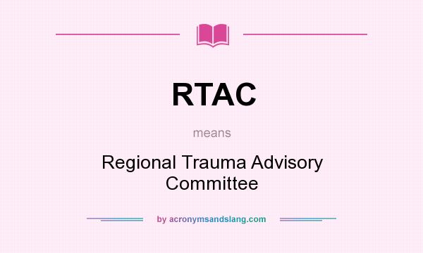 What does RTAC mean? It stands for Regional Trauma Advisory Committee