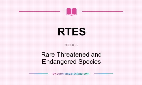 What does RTES mean? It stands for Rare Threatened and Endangered Species
