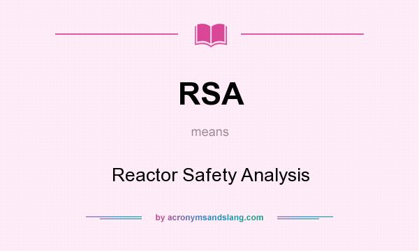 What does RSA mean? It stands for Reactor Safety Analysis