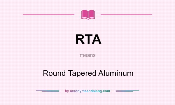 What does RTA mean? It stands for Round Tapered Aluminum