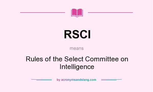 What does RSCI mean? It stands for Rules of the Select Committee on Intelligence