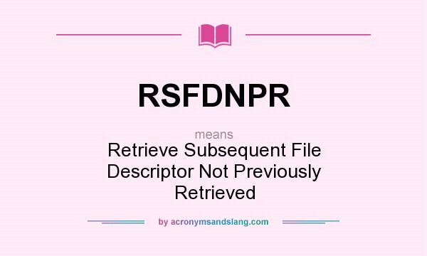 What does RSFDNPR mean? It stands for Retrieve Subsequent File Descriptor Not Previously Retrieved