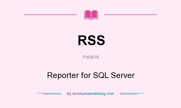 What does RSS mean? It stands for Reporter for SQL Server