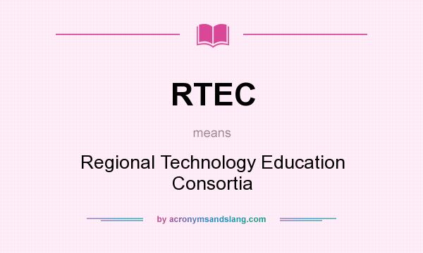 What does RTEC mean? It stands for Regional Technology Education Consortia
