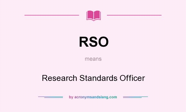 What does RSO mean? It stands for Research Standards Officer