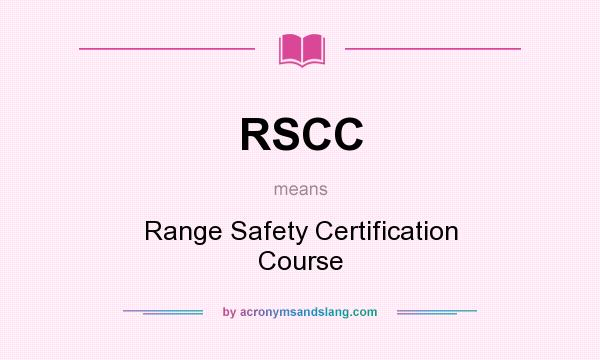 What does RSCC mean? It stands for Range Safety Certification Course