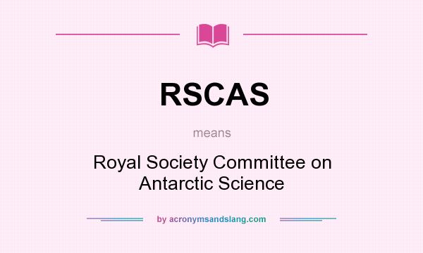 What does RSCAS mean? It stands for Royal Society Committee on Antarctic Science