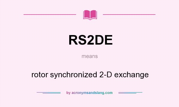 What does RS2DE mean? It stands for rotor synchronized 2-D exchange