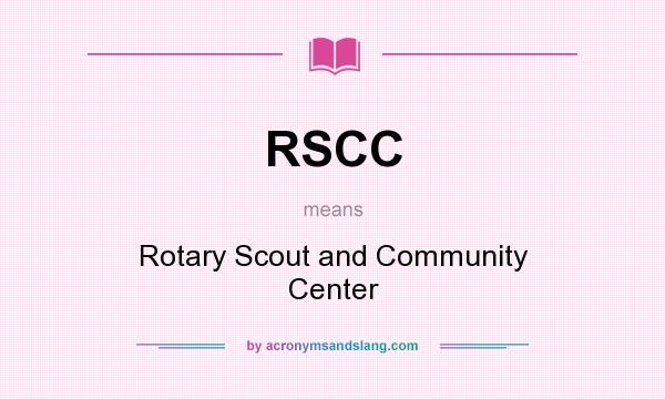 What does RSCC mean? It stands for Rotary Scout and Community Center