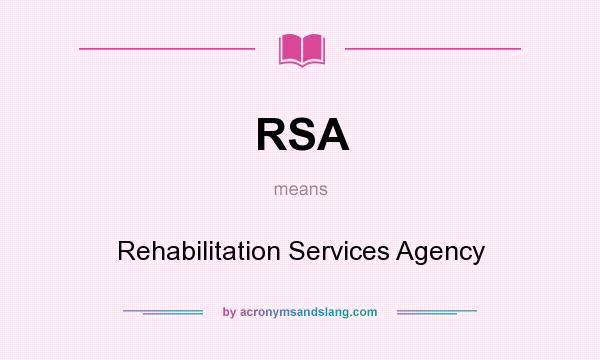 What does RSA mean? It stands for Rehabilitation Services Agency