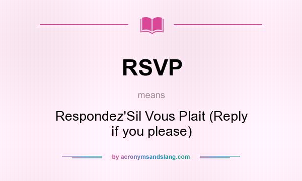 What does RSVP mean? It stands for Respondez`Sil Vous Plait (Reply if you please)