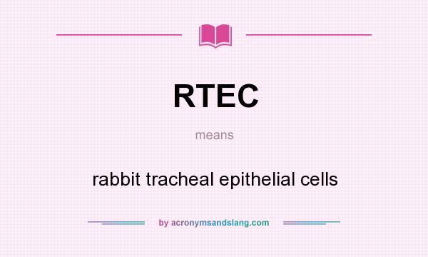What does RTEC mean? It stands for rabbit tracheal epithelial cells
