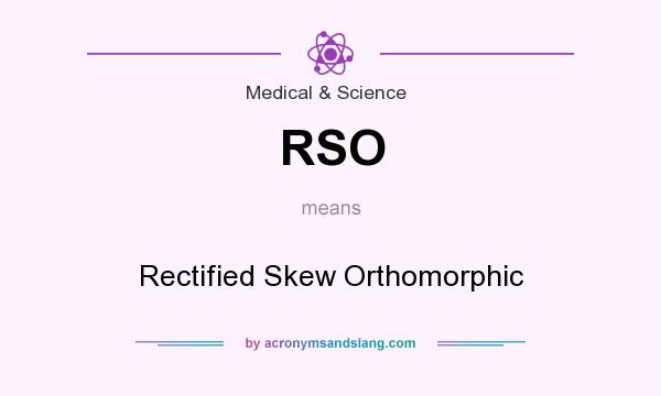 What does RSO mean? It stands for Rectified Skew Orthomorphic