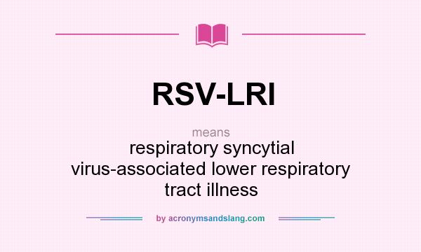 What does RSV-LRI mean? It stands for respiratory syncytial virus-associated lower respiratory tract illness
